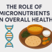 The Role of Micronutrients in Overall Health