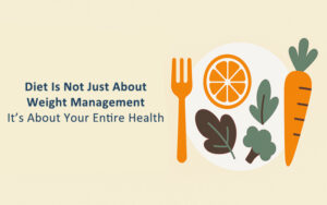 Diet Is Not Just About Weight Management — It’s About Your Entire Health