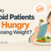 Thyroid Patients Feel Hungry After Losing Weight